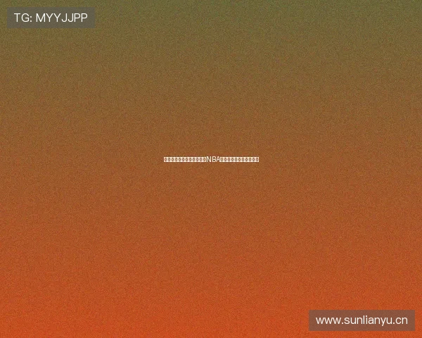 鲨鱼直播麦子带你深度解析NBA赛场精彩瞬间与数据分析